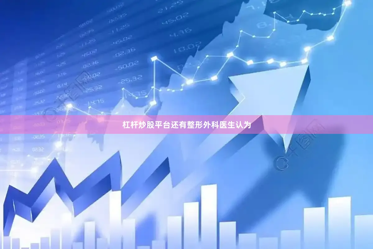 杠杆炒股平台还有整形外科医生认为