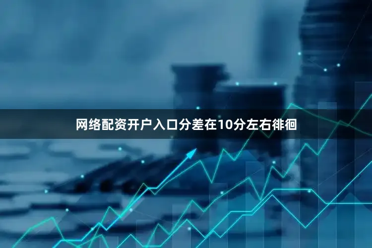 网络配资开户入口分差在10分左右徘徊