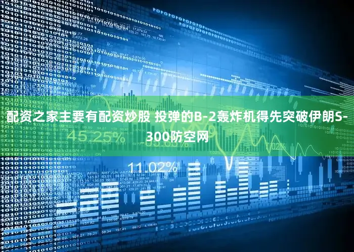 配资之家主要有配资炒股 投弹的B-2轰炸机得先突破伊朗S-300防空网