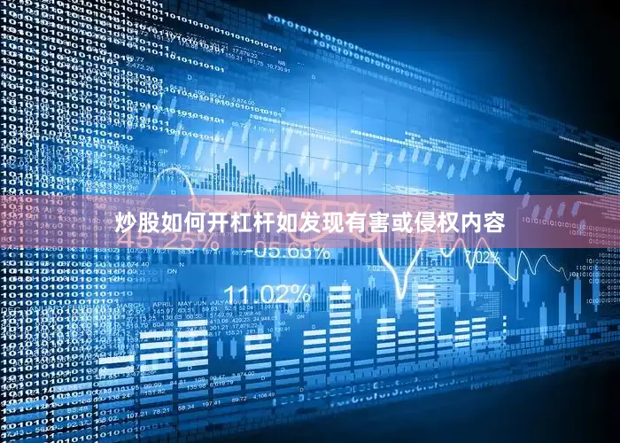 炒股如何开杠杆如发现有害或侵权内容