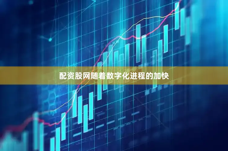 配资股网随着数字化进程的加快