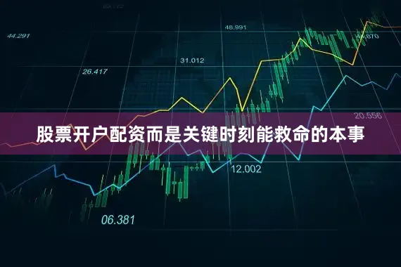 股票开户配资而是关键时刻能救命的本事