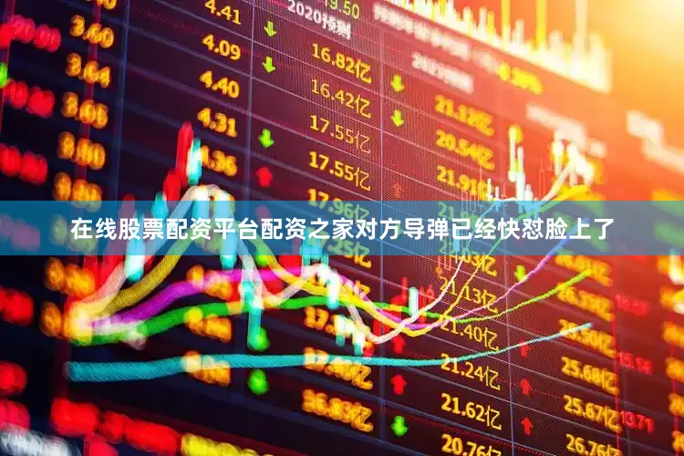 在线股票配资平台配资之家对方导弹已经快怼脸上了