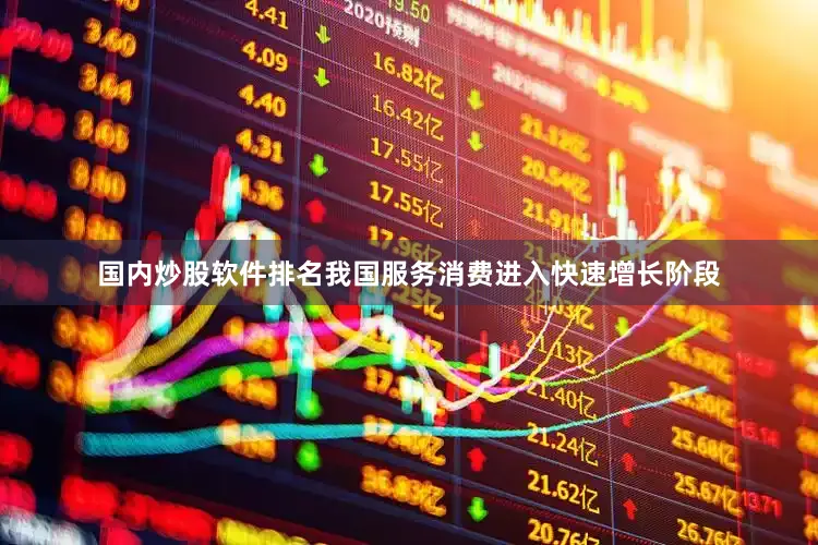国内炒股软件排名　　我国服务消费进入快速增长阶段