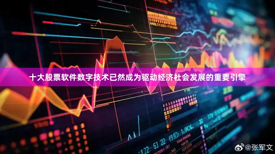 十大股票软件数字技术已然成为驱动经济社会发展的重要引擎