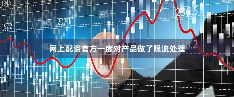 网上配资官方一度对产品做了限流处理