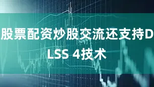 股票配资炒股交流还支持DLSS 4技术