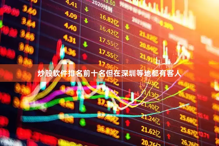 炒股软件排名前十名但在深圳等地都有客人